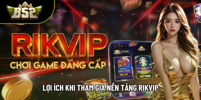 Lợi ích khi tham gia nền tảng rikvip