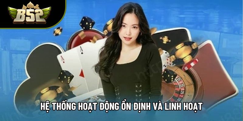 Hệ thống hoạt động ổn định và linh hoạt